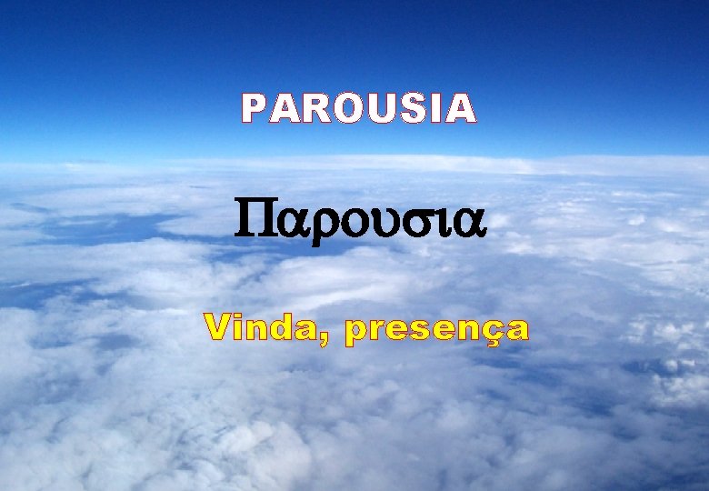 PAROUSIA Parousia Vinda, presença 