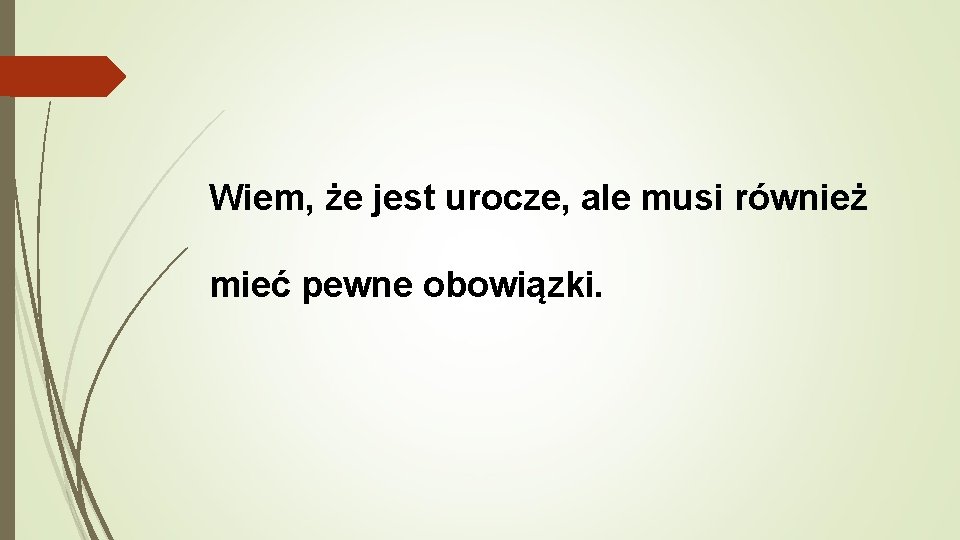 Wiem, że jest urocze, ale musi również mieć pewne obowiązki. 