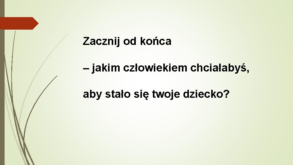 Zacznij od końca – jakim człowiekiem chciałabyś, aby stało się twoje dziecko? 