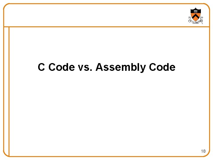 C Code vs. Assembly Code 18 C Code vs. Assembly Code 18