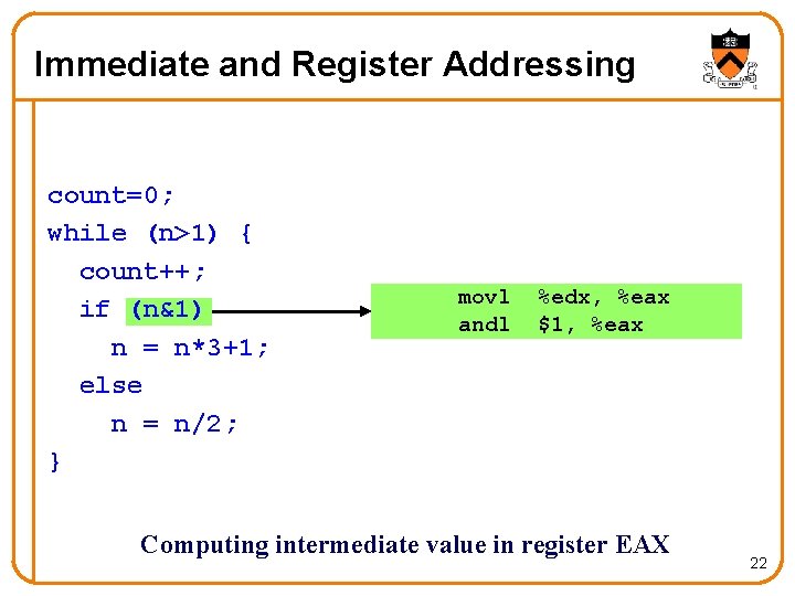 Immediate and Register Addressing count=0; while (n>1) { count++; if (n&1) n = n*3+1;