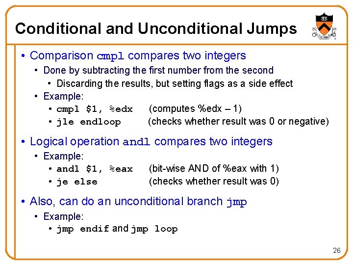 Conditional and Unconditional Jumps • Comparison cmpl compares two integers • Done by subtracting