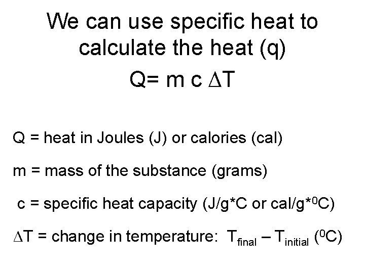 We can use specific heat to calculate the heat (q) Q= m c ΔT