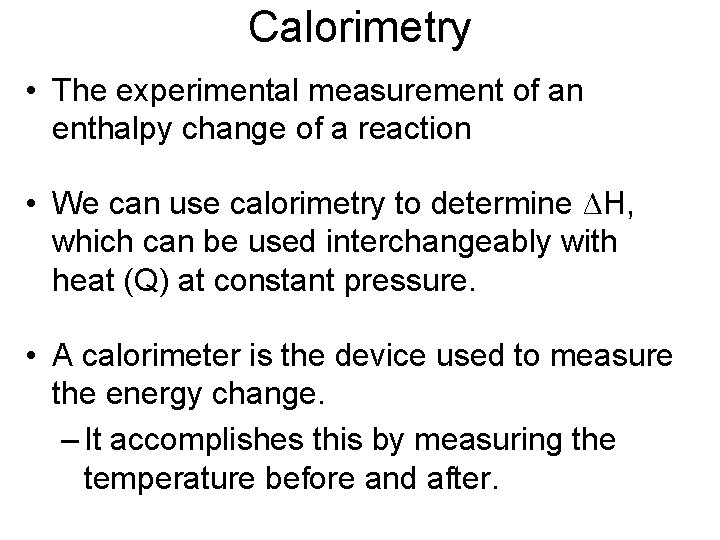 Calorimetry • The experimental measurement of an enthalpy change of a reaction • We