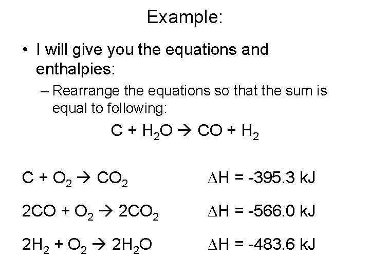 Example: • I will give you the equations and enthalpies: – Rearrange the equations
