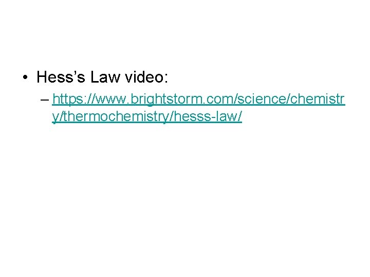  • Hess’s Law video: – https: //www. brightstorm. com/science/chemistr y/thermochemistry/hesss-law/ 