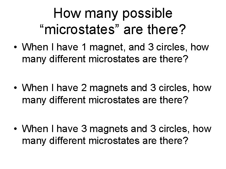 How many possible “microstates” are there? • When I have 1 magnet, and 3