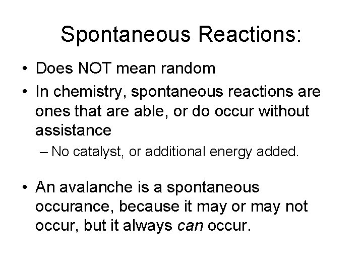 Spontaneous Reactions: • Does NOT mean random • In chemistry, spontaneous reactions are ones