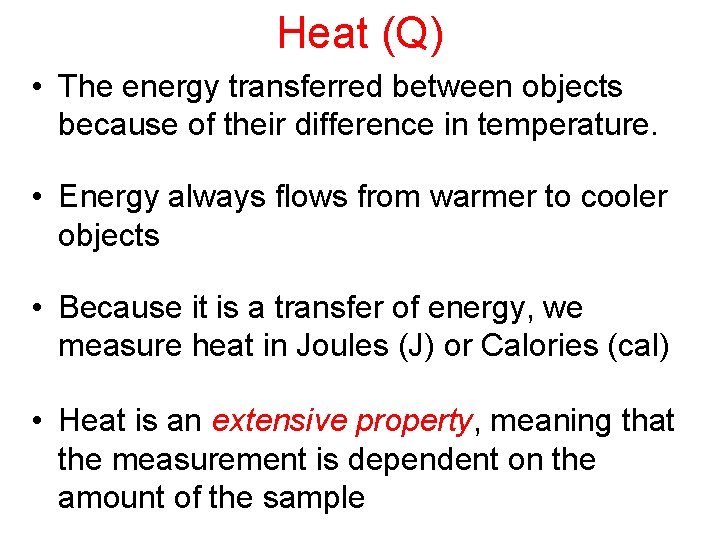 Heat (Q) • The energy transferred between objects because of their difference in temperature.