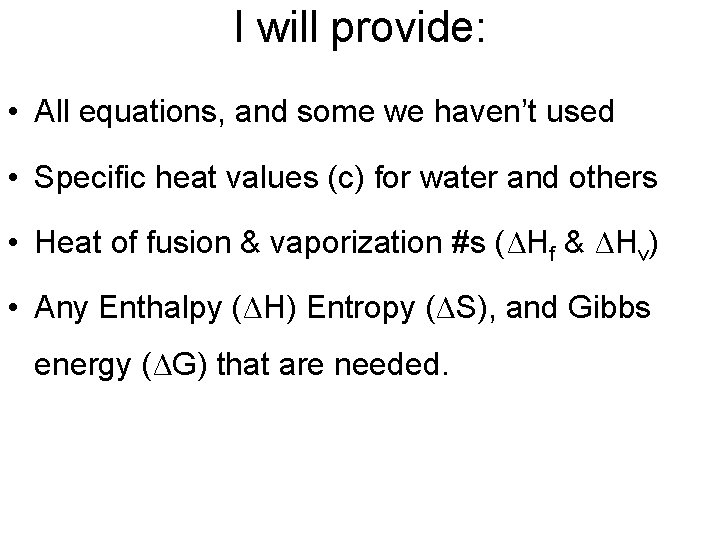 I will provide: • All equations, and some we haven’t used • Specific heat