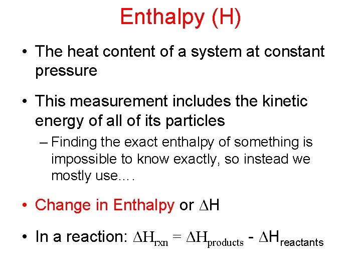 Enthalpy (H) • The heat content of a system at constant pressure • This