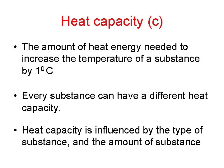Heat capacity (c) • The amount of heat energy needed to increase the temperature