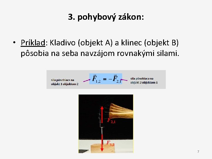 3. pohybový zákon: • Príklad: Kladivo (objekt A) a klinec (objekt B) pôsobia na