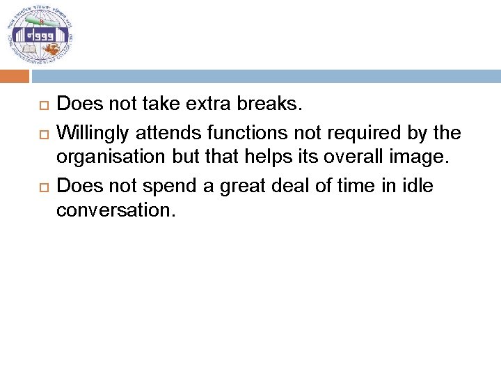  Does not take extra breaks. Willingly attends functions not required by the organisation
