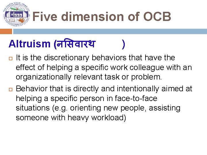 Five dimension of OCB Altruism (न सव रथ ) It is the discretionary behaviors