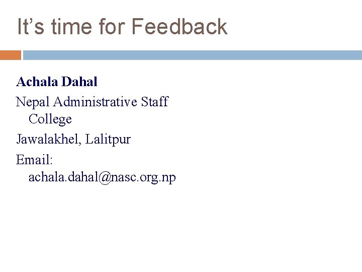 It’s time for Feedback Achala Dahal Nepal Administrative Staff College Jawalakhel, Lalitpur Email: achala.