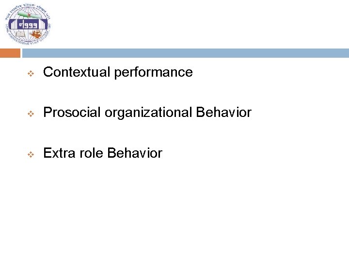 v Contextual performance v Prosocial organizational Behavior v Extra role Behavior 