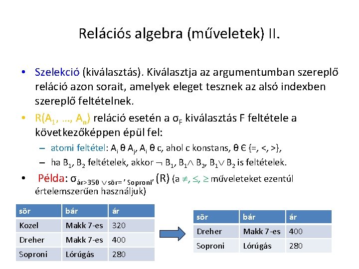 Relációs algebra (műveletek) II. • Szelekció (kiválasztás). Kiválasztja az argumentumban szereplő reláció azon sorait,