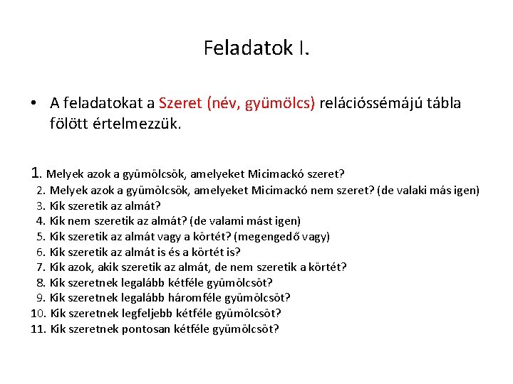 Feladatok I. • A feladatokat a Szeret (név, gyümölcs) relációssémájú tábla fölött értelmezzük. 1.
