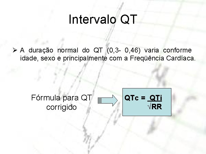 Intervalo QT Ø A duração normal do QT (0, 3 - 0, 46) varia