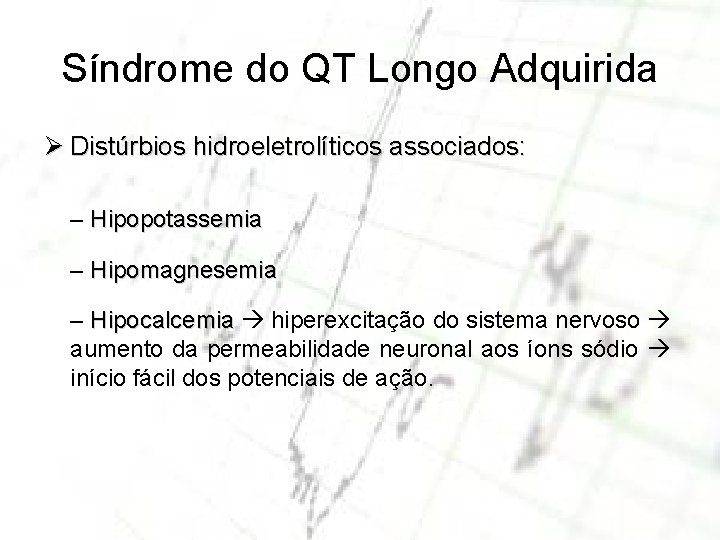 Síndrome do QT Longo Adquirida Ø Distúrbios hidroeletrolíticos associados: – Hipopotassemia – Hipomagnesemia –