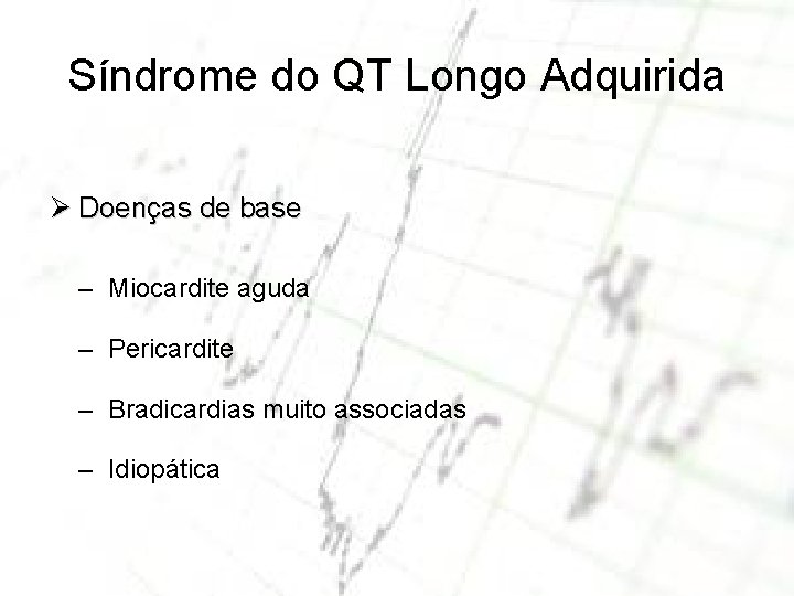 Síndrome do QT Longo Adquirida Ø Doenças de base – Miocardite aguda – Pericardite