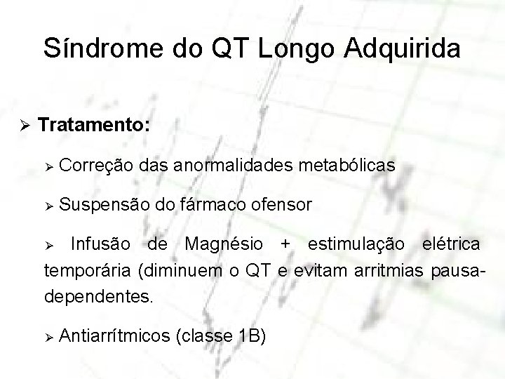 Síndrome do QT Longo Adquirida Ø Tratamento: Ø Correção das anormalidades metabólicas Ø Suspensão