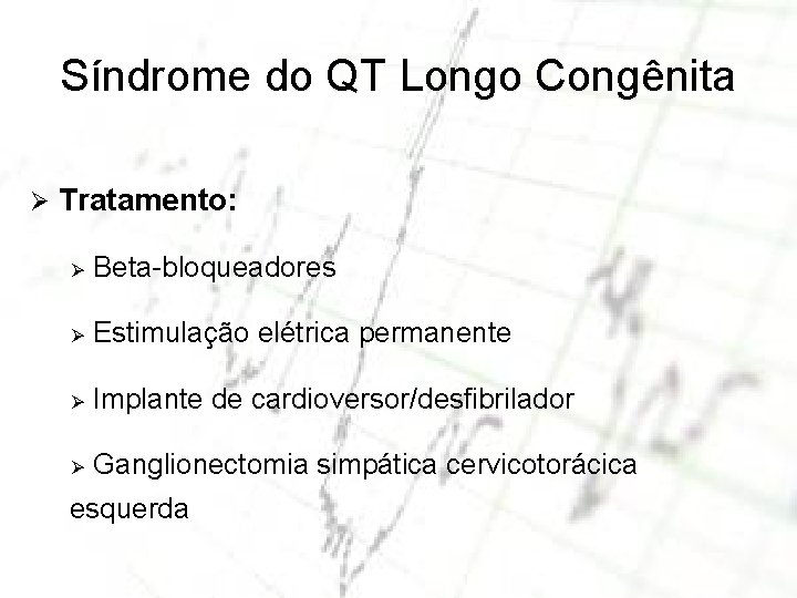 Síndrome do QT Longo Congênita Ø Tratamento: Ø Beta-bloqueadores Ø Estimulação elétrica permanente Ø