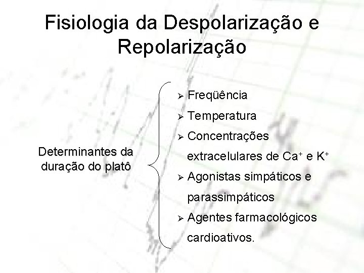 Fisiologia da Despolarização e Repolarização Determinantes da duração do platô Ø Freqüência Ø Temperatura