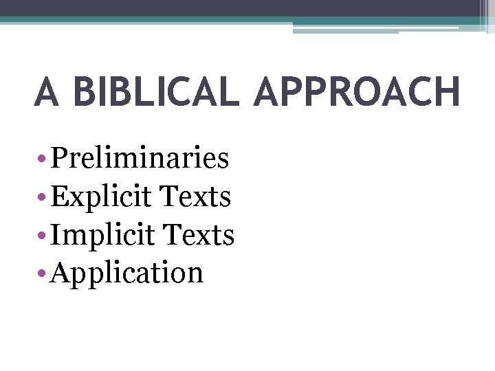 A BIBLICAL APPROACH • Preliminaries • Explicit Texts • Implicit Texts • Application 