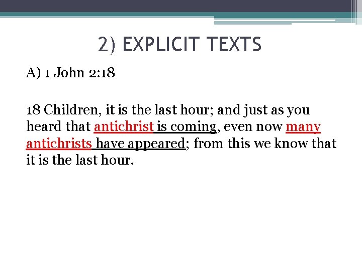 2) EXPLICIT TEXTS A) 1 John 2: 18 Children, it is the last hour;