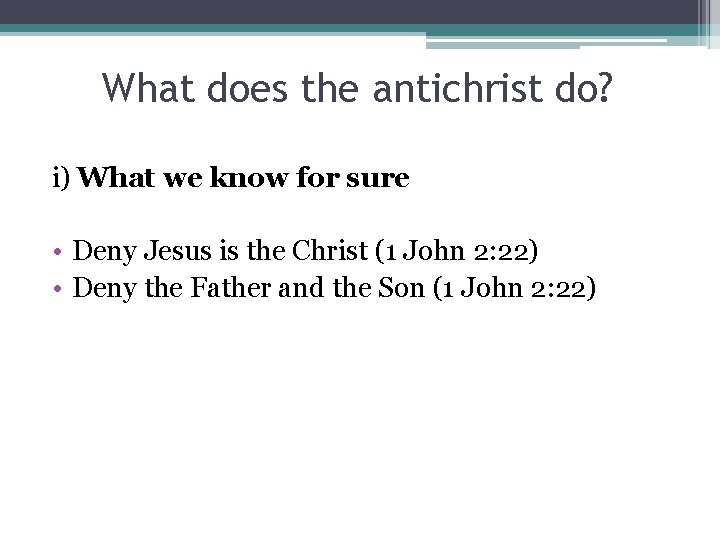 What does the antichrist do? i) What we know for sure • Deny Jesus