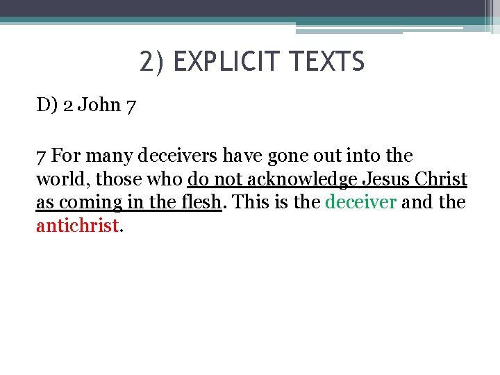 2) EXPLICIT TEXTS D) 2 John 7 7 For many deceivers have gone out