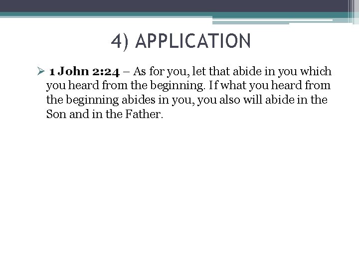 4) APPLICATION Ø 1 John 2: 24 – As for you, let that abide
