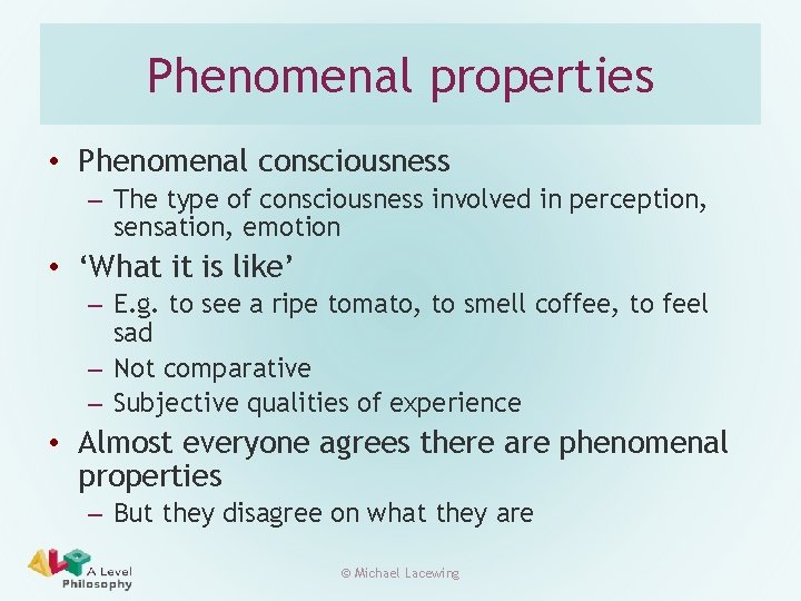 Phenomenal properties • Phenomenal consciousness – The type of consciousness involved in perception, sensation,