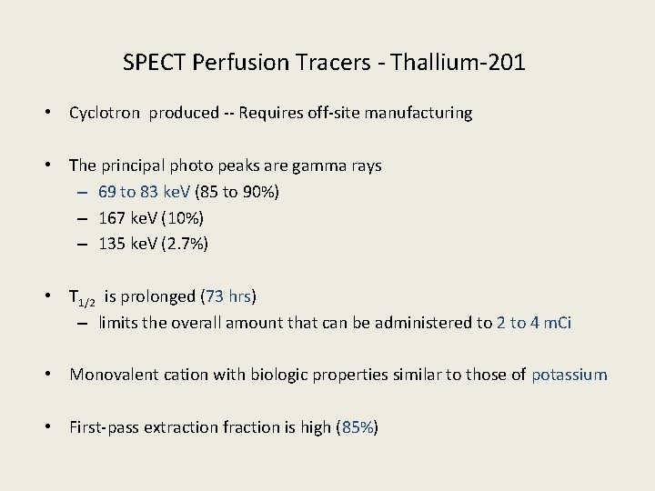SPECT Perfusion Tracers - Thallium-201 • Cyclotron produced -- Requires off-site manufacturing • The