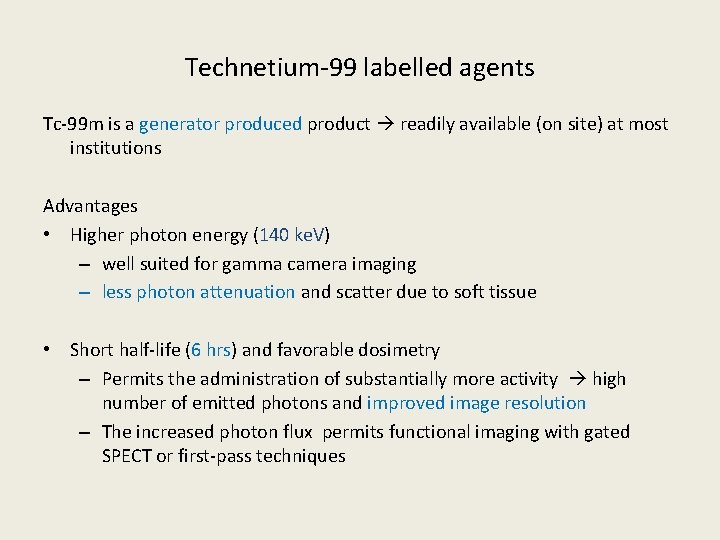 Technetium-99 labelled agents Tc-99 m is a generator produced product readily available (on site)