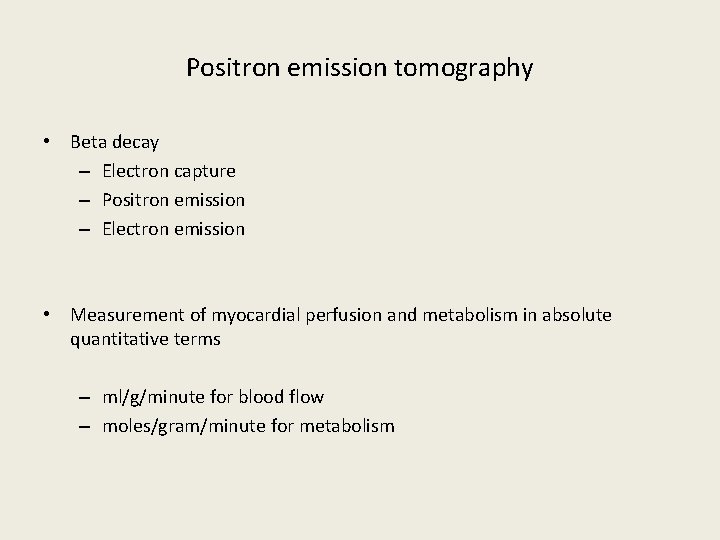 Positron emission tomography • Beta decay – Electron capture – Positron emission – Electron