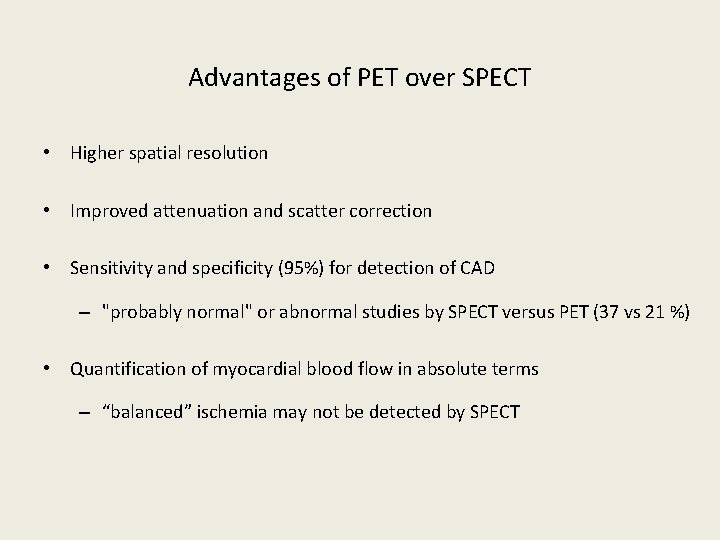 Advantages of PET over SPECT • Higher spatial resolution • Improved attenuation and scatter