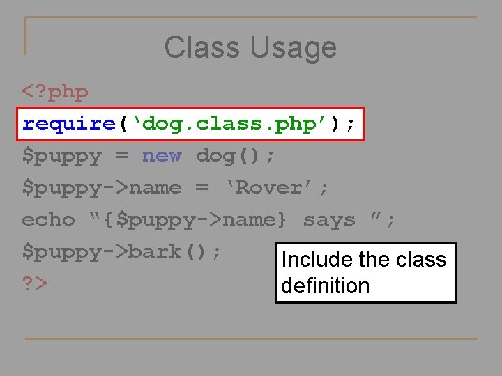 Class Usage <? php require(‘dog. class. php’); $puppy = new dog(); $puppy->name = ‘Rover’;