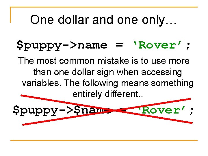 One dollar and one only… $puppy->name = ‘Rover’; The most common mistake is to