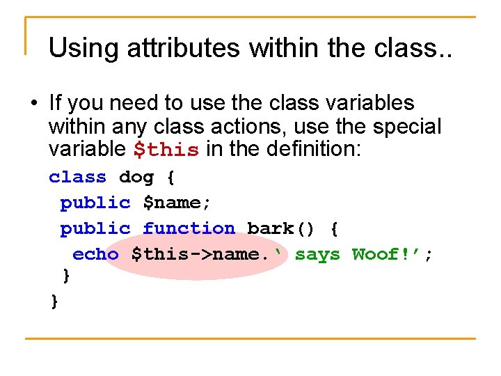 Using attributes within the class. . • If you need to use the class
