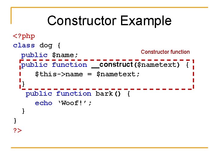 Constructor Example <? php class dog { Constructor function public $name; public function __construct($nametext)