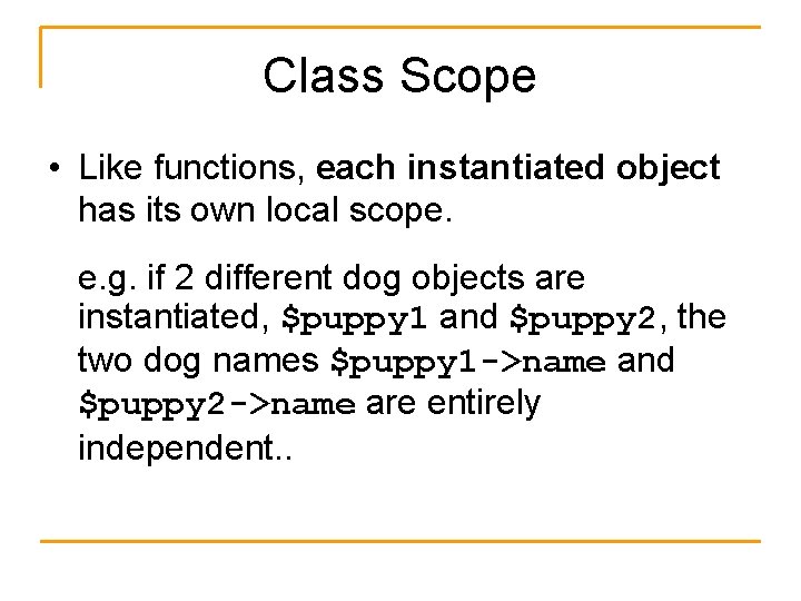 Class Scope • Like functions, each instantiated object has its own local scope. e.