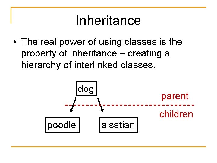 Inheritance • The real power of using classes is the property of inheritance –