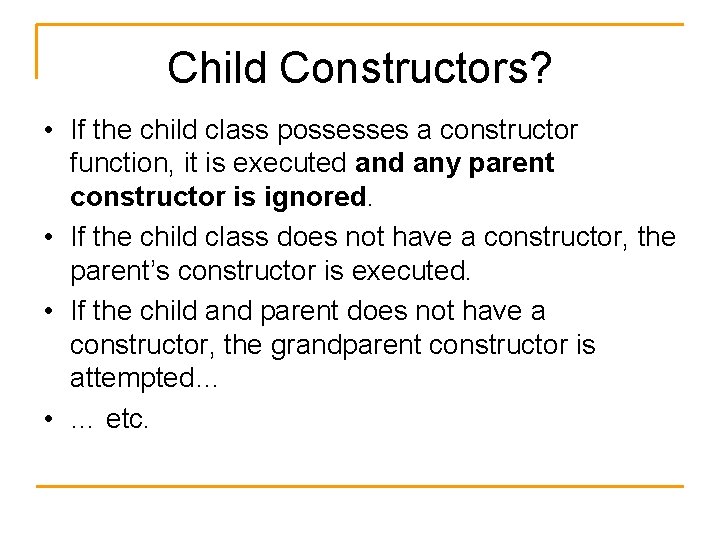 Child Constructors? • If the child class possesses a constructor function, it is executed