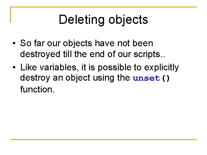 Deleting objects • So far our objects have not been destroyed till the end