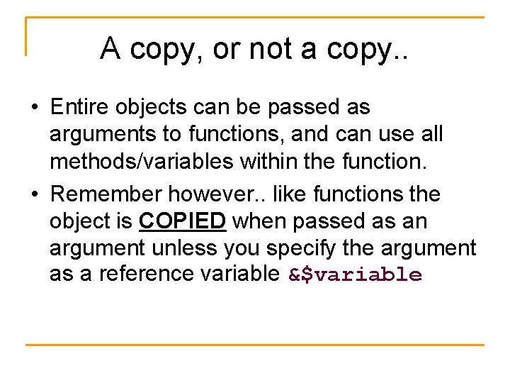 A copy, or not a copy. . • Entire objects can be passed as