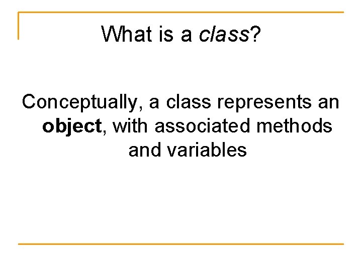 What is a class? Conceptually, a class represents an object, with associated methods and