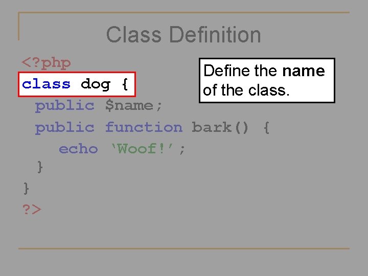 Class Definition <? php Define the name class dog { of the class. public